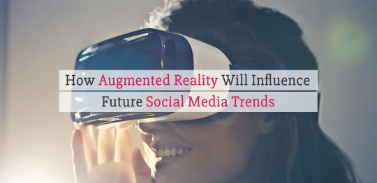 How-Augmented-Reality-Will-Influence-Future-Social-Media-Trends