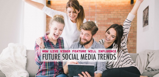 How-Live-Video-Feature-Will-Influence-Future-Social-Media-Trends