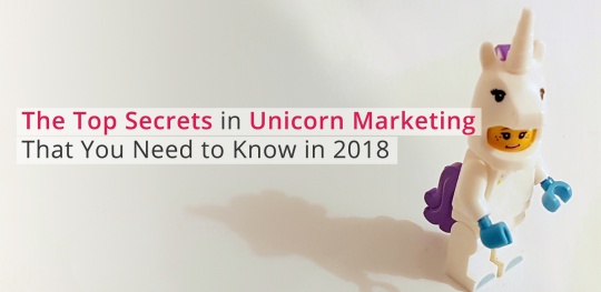The Top Secrets in Unicorn Marketing That You Need to Know in 2018