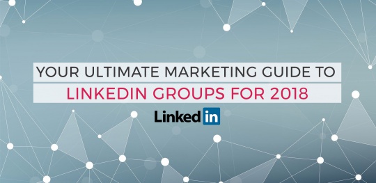 Your-Ultimate-Marketing-Guide-to-LinkedIn-Groups-for-2018
