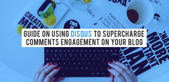 Guide on Using Disqus to Supercharge Comments Engagement on your Blog