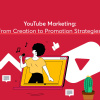 YouTube Marketing From Creation to Promotion Strategies