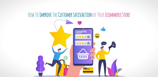 How To Improve The Customer Satisfaction of Your Ecommerce Store