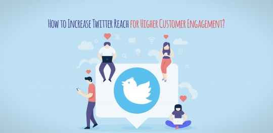 How to Increase Twitter Reach for Higher Customer Engagement