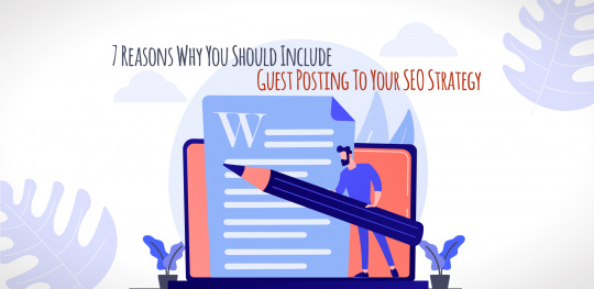 7 Reasons Why You Should Include Guest Posting To Your SEO Strategy