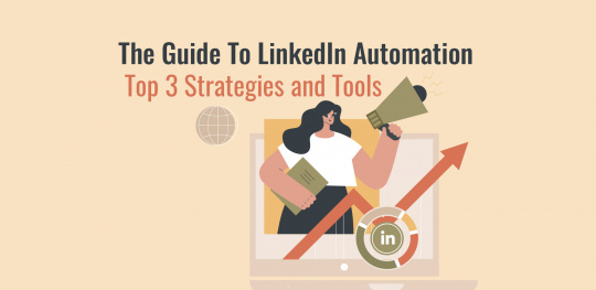 The Guide To LinkedIn Automation - Top 3 Strategies and Tools