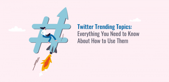 Twitter Trending Topics: Everything You Need to Know About How to Use Them
