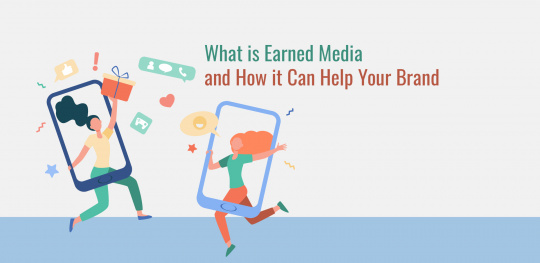 What is Earned Media and How it Can Help Your Brand