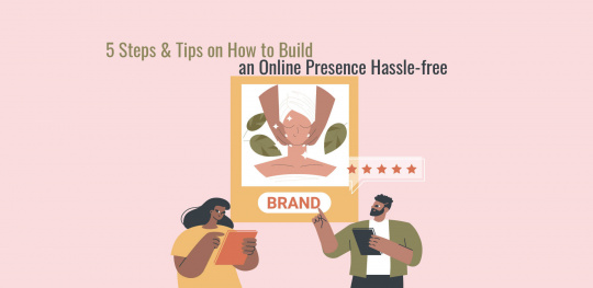 5 Steps & Tips on How to Build an Online Presence Hassle-free