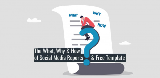 The What, Why & How of Social Media Reports & Free Template