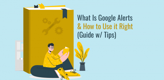 What Is Google Alerts & How to Use it Right (Guide w/ Tips)