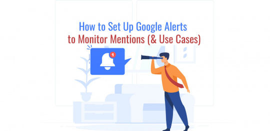 How to Set Up Google Alerts to Monitor Mentions (& Use Cases)