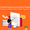 Social Media Monitoring and Email Marketing - 4 Ways to Make Them Work Together