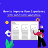 How to Improve User Experience with Behavioral Analytics