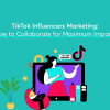 TikTok-Influencers-Marketing-How-to-Collaborate-for-Maximum-Impact