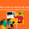 ¿Cómo crear un reporte de análisis de monitoreo de medios? [+Plantilla]