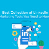 Best Collection of LinkedIn Marketing Tools You Need to Have
