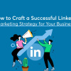 How-to-Craft-a-Successful-LinkedIn-Marketing-Strategy-for-Your-Business