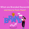 What-are-Branded-Keywords-and-How-to-Track-Them