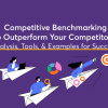 Competitive Benchmarking to Outperform Your Competitors Analysis Tools & Examples for Success