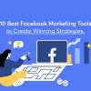 10 Best Facebook Marketing Tools to Create Winning Strategies