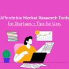 Affordable Market Research Tools for Startups - Tips for Use