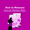 How to Measure Social Media ROI