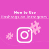 How to Use Instagram Hashtags