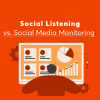 Social Listening vs. Social Media Monitoring