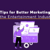 Tips for Better Marketing in the Entertainment Industry